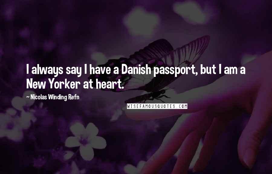 Nicolas Winding Refn Quotes: I always say I have a Danish passport, but I am a New Yorker at heart.