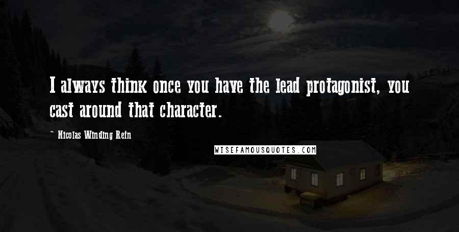 Nicolas Winding Refn Quotes: I always think once you have the lead protagonist, you cast around that character.