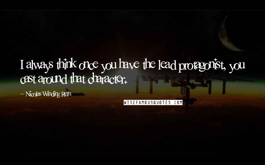 Nicolas Winding Refn Quotes: I always think once you have the lead protagonist, you cast around that character.