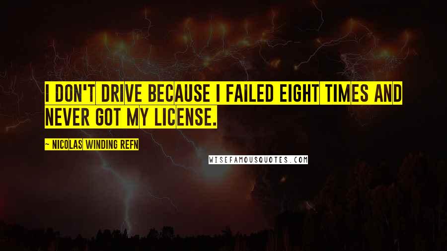 Nicolas Winding Refn Quotes: I don't drive because I failed eight times and never got my license.