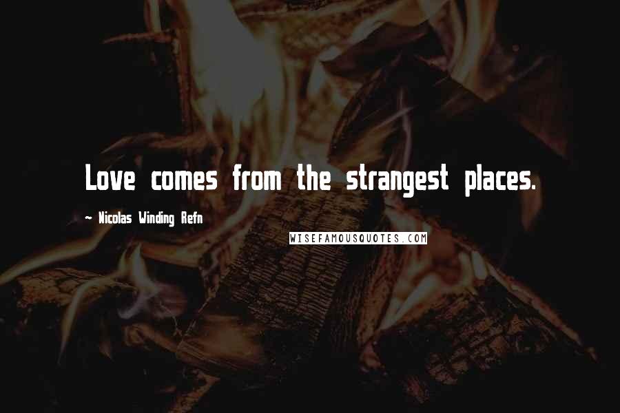 Nicolas Winding Refn Quotes: Love comes from the strangest places.