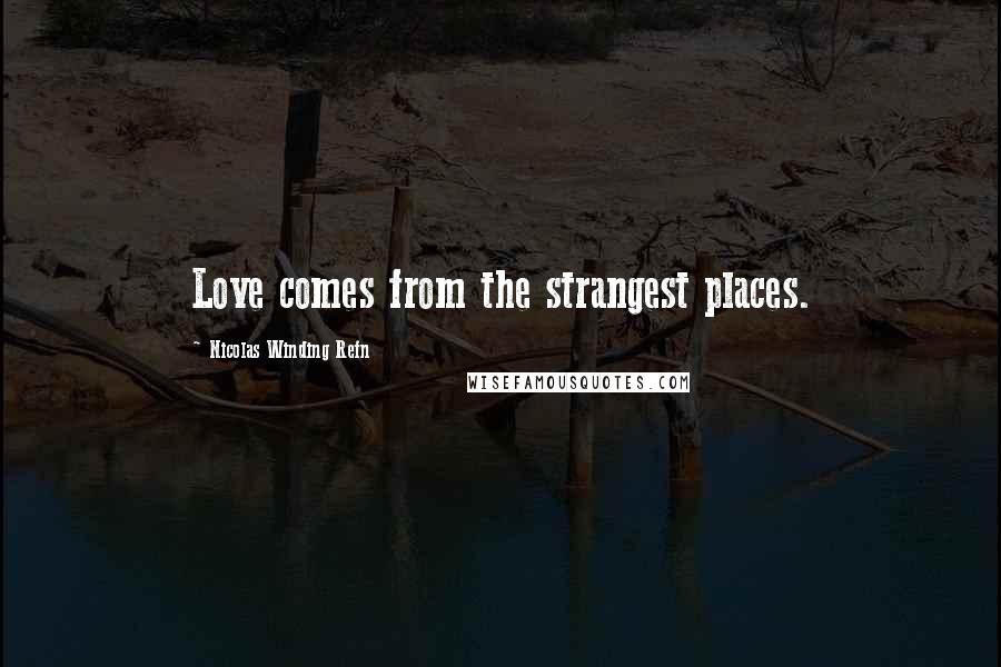 Nicolas Winding Refn Quotes: Love comes from the strangest places.