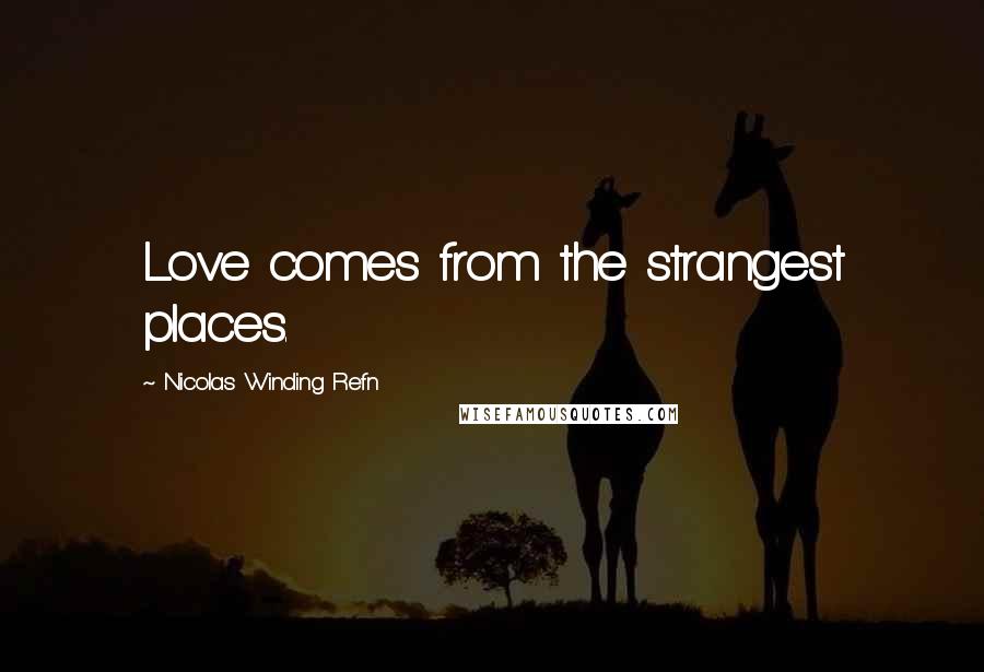 Nicolas Winding Refn Quotes: Love comes from the strangest places.