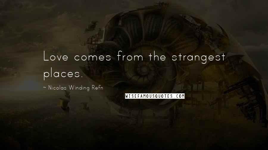 Nicolas Winding Refn Quotes: Love comes from the strangest places.