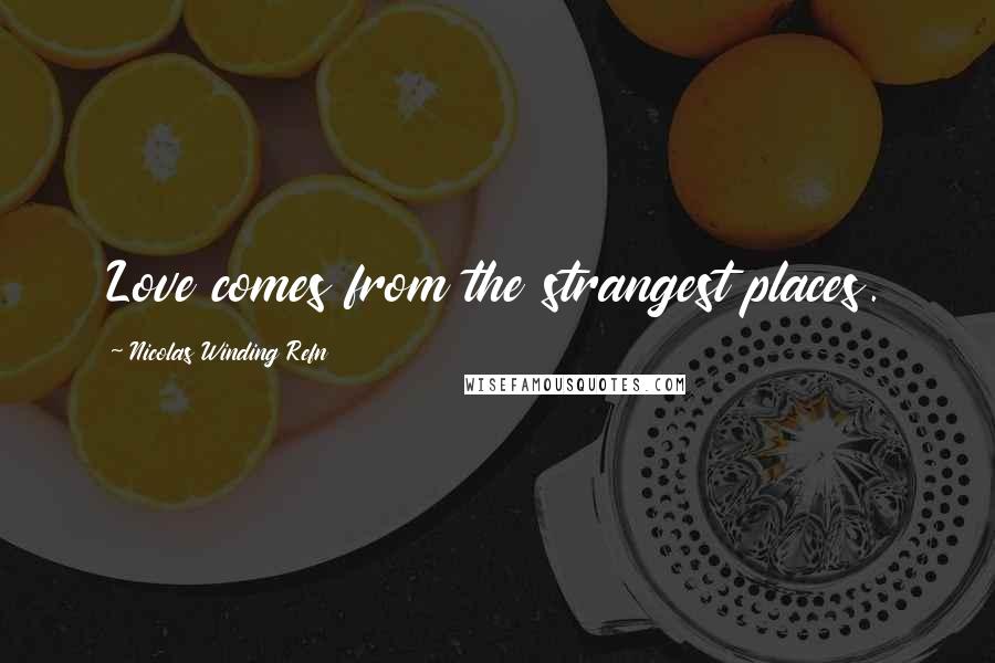Nicolas Winding Refn Quotes: Love comes from the strangest places.