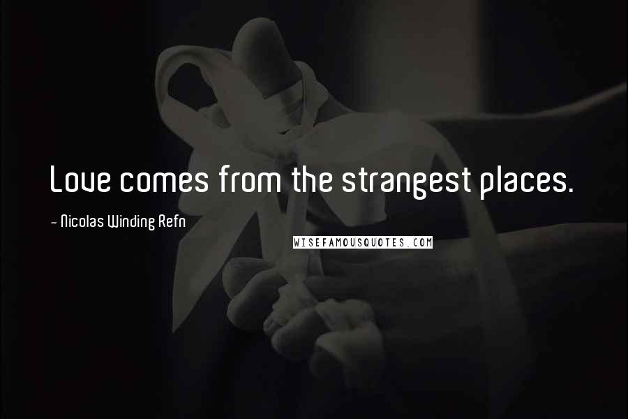 Nicolas Winding Refn Quotes: Love comes from the strangest places.