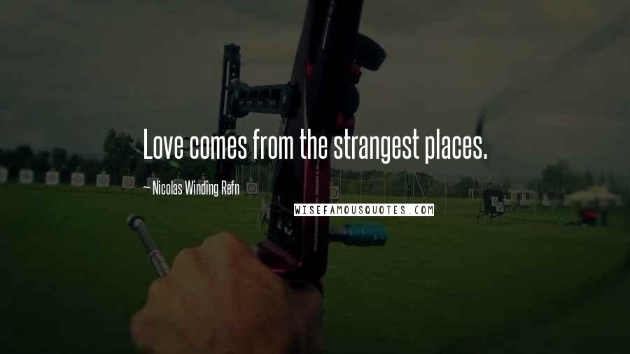 Nicolas Winding Refn Quotes: Love comes from the strangest places.