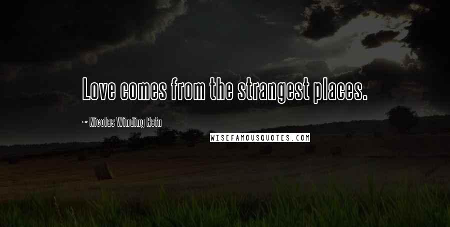 Nicolas Winding Refn Quotes: Love comes from the strangest places.