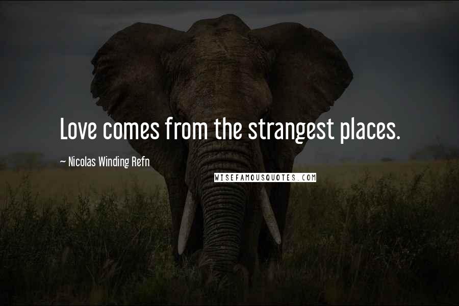 Nicolas Winding Refn Quotes: Love comes from the strangest places.
