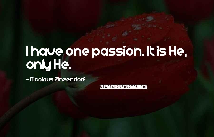 Nicolaus Zinzendorf Quotes: I have one passion. It is He, only He.