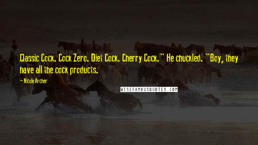 Nicole Archer Quotes: Classic Cock. Cock Zero. Diet Cock. Cherry Cock." He chuckled. "Boy, they have all the cock products.