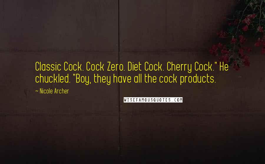 Nicole Archer Quotes: Classic Cock. Cock Zero. Diet Cock. Cherry Cock." He chuckled. "Boy, they have all the cock products.