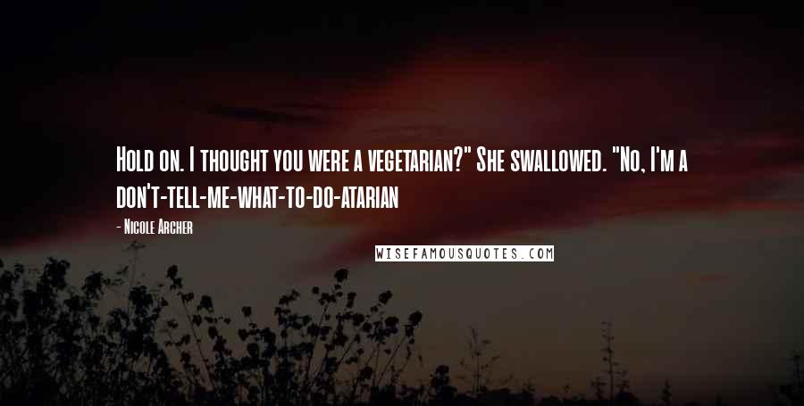Nicole Archer Quotes: Hold on. I thought you were a vegetarian?" She swallowed. "No, I'm a don't-tell-me-what-to-do-atarian
