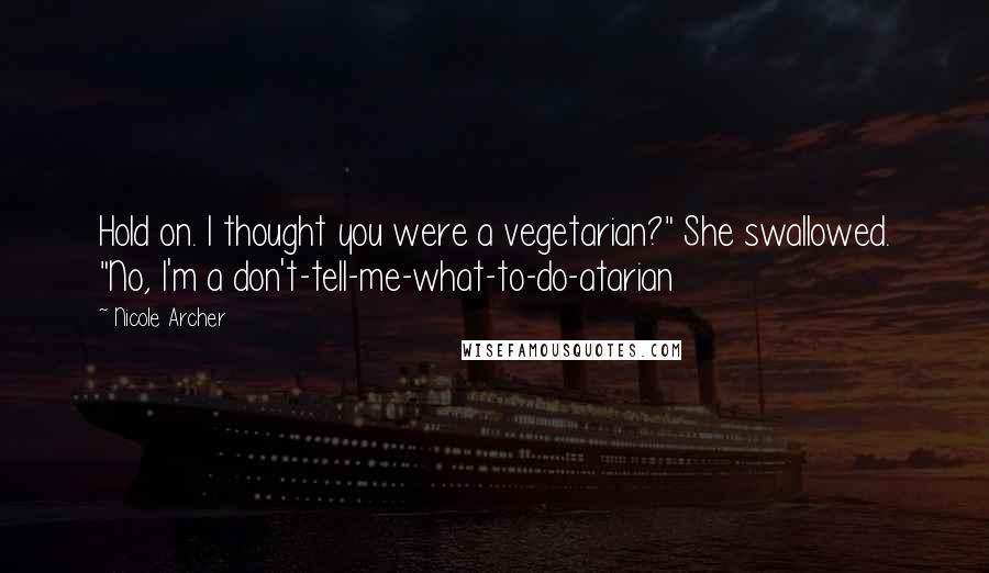 Nicole Archer Quotes: Hold on. I thought you were a vegetarian?" She swallowed. "No, I'm a don't-tell-me-what-to-do-atarian