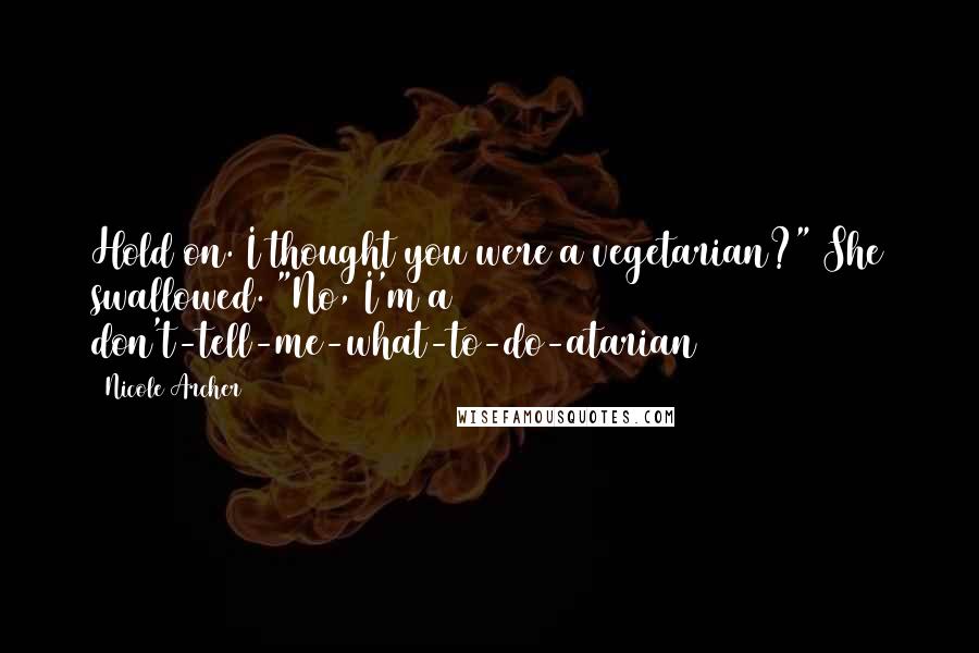 Nicole Archer Quotes: Hold on. I thought you were a vegetarian?" She swallowed. "No, I'm a don't-tell-me-what-to-do-atarian
