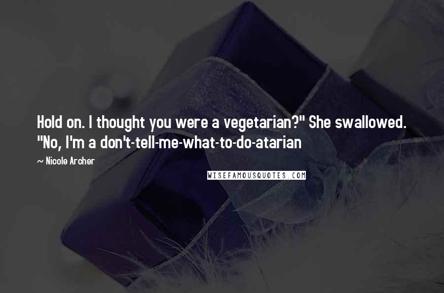 Nicole Archer Quotes: Hold on. I thought you were a vegetarian?" She swallowed. "No, I'm a don't-tell-me-what-to-do-atarian