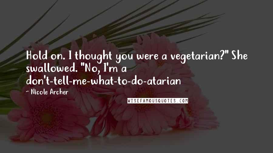 Nicole Archer Quotes: Hold on. I thought you were a vegetarian?" She swallowed. "No, I'm a don't-tell-me-what-to-do-atarian