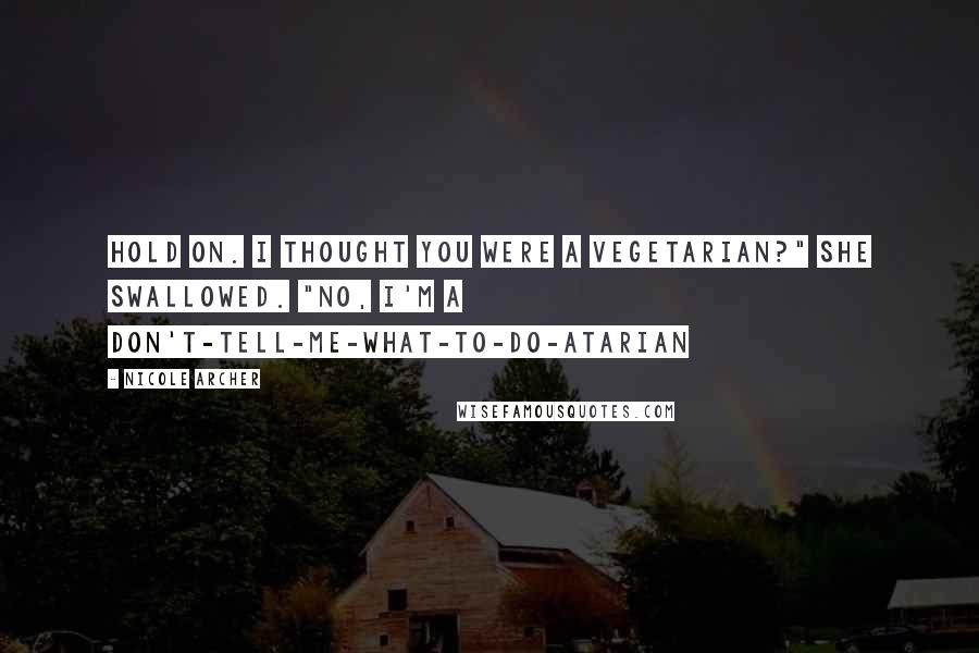 Nicole Archer Quotes: Hold on. I thought you were a vegetarian?" She swallowed. "No, I'm a don't-tell-me-what-to-do-atarian