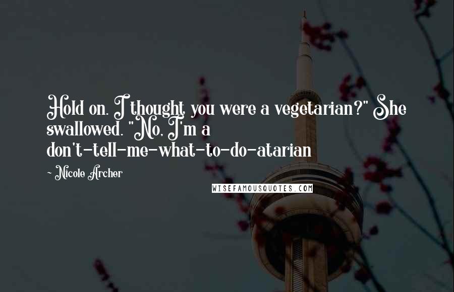 Nicole Archer Quotes: Hold on. I thought you were a vegetarian?" She swallowed. "No, I'm a don't-tell-me-what-to-do-atarian
