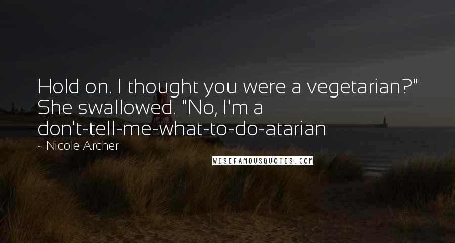 Nicole Archer Quotes: Hold on. I thought you were a vegetarian?" She swallowed. "No, I'm a don't-tell-me-what-to-do-atarian