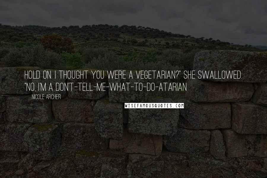 Nicole Archer Quotes: Hold on. I thought you were a vegetarian?" She swallowed. "No, I'm a don't-tell-me-what-to-do-atarian