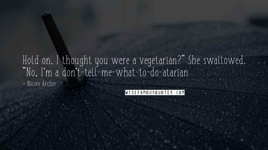 Nicole Archer Quotes: Hold on. I thought you were a vegetarian?" She swallowed. "No, I'm a don't-tell-me-what-to-do-atarian