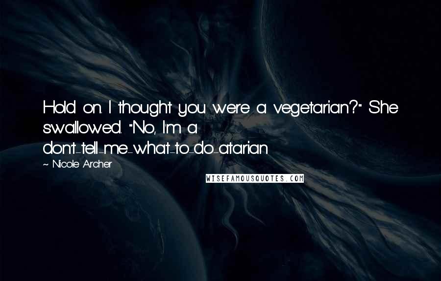 Nicole Archer Quotes: Hold on. I thought you were a vegetarian?" She swallowed. "No, I'm a don't-tell-me-what-to-do-atarian