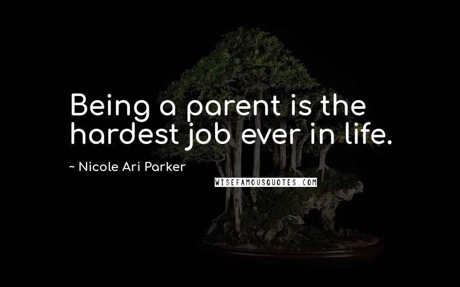 Nicole Ari Parker Quotes: Being a parent is the hardest job ever in life.