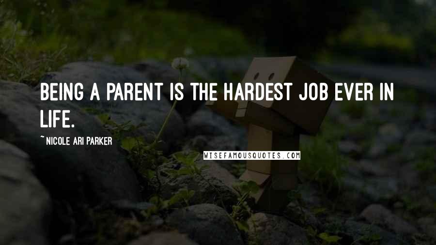 Nicole Ari Parker Quotes: Being a parent is the hardest job ever in life.