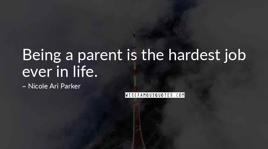 Nicole Ari Parker Quotes: Being a parent is the hardest job ever in life.