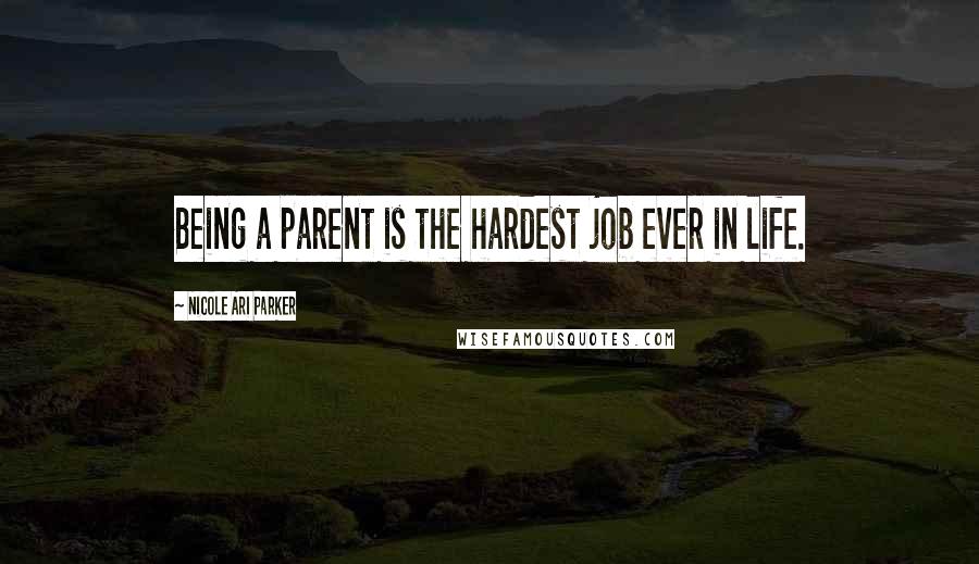 Nicole Ari Parker Quotes: Being a parent is the hardest job ever in life.