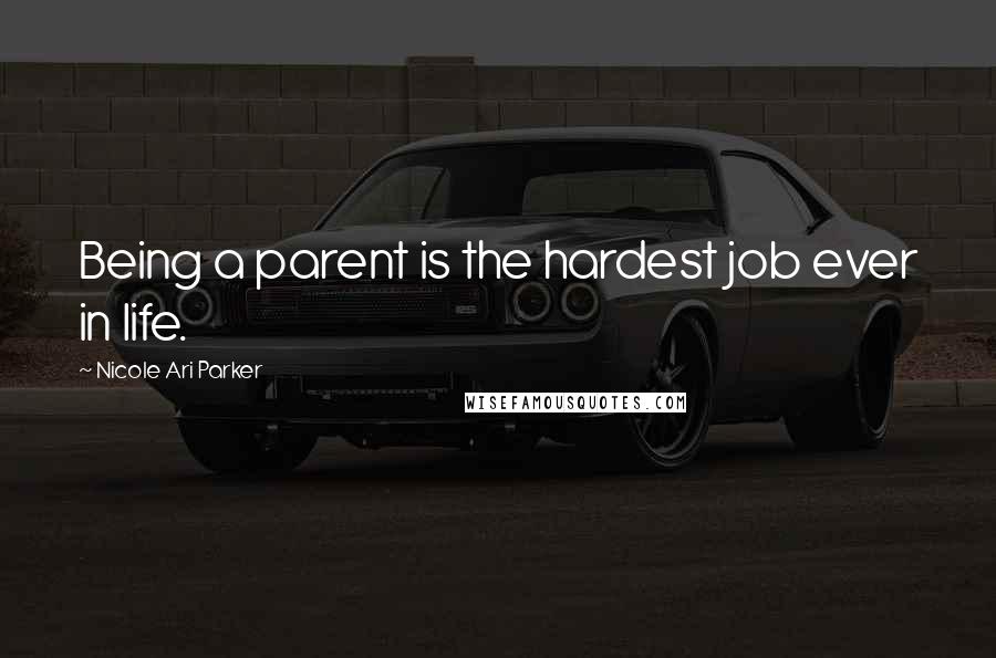 Nicole Ari Parker Quotes: Being a parent is the hardest job ever in life.