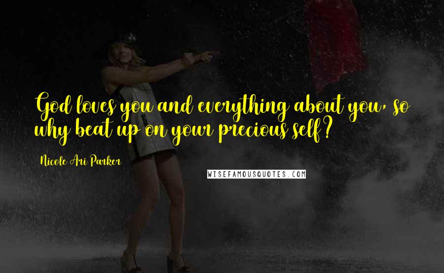 Nicole Ari Parker Quotes: God loves you and everything about you, so why beat up on your precious self?