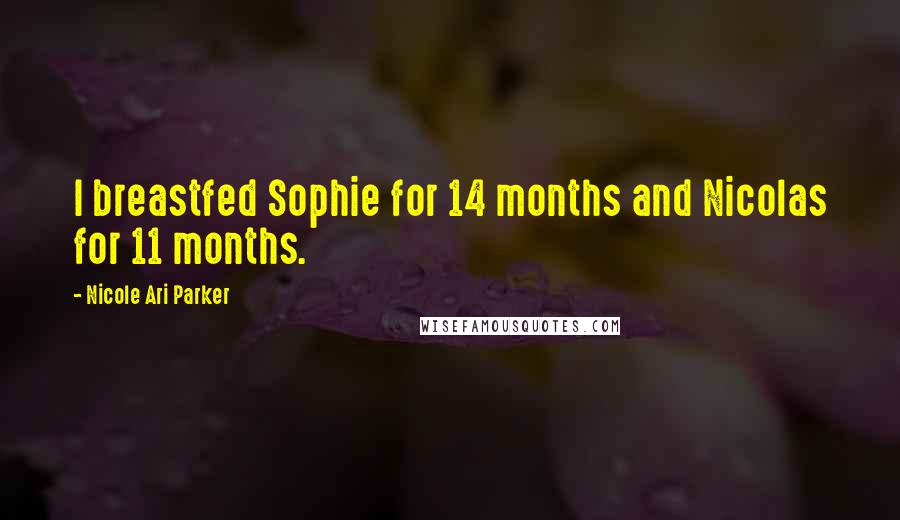 Nicole Ari Parker Quotes: I breastfed Sophie for 14 months and Nicolas for 11 months.