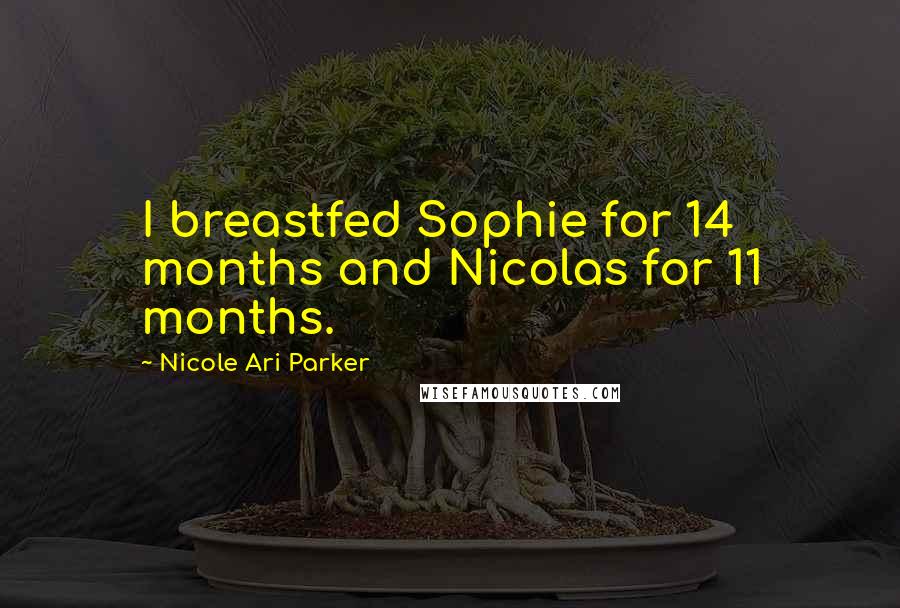 Nicole Ari Parker Quotes: I breastfed Sophie for 14 months and Nicolas for 11 months.