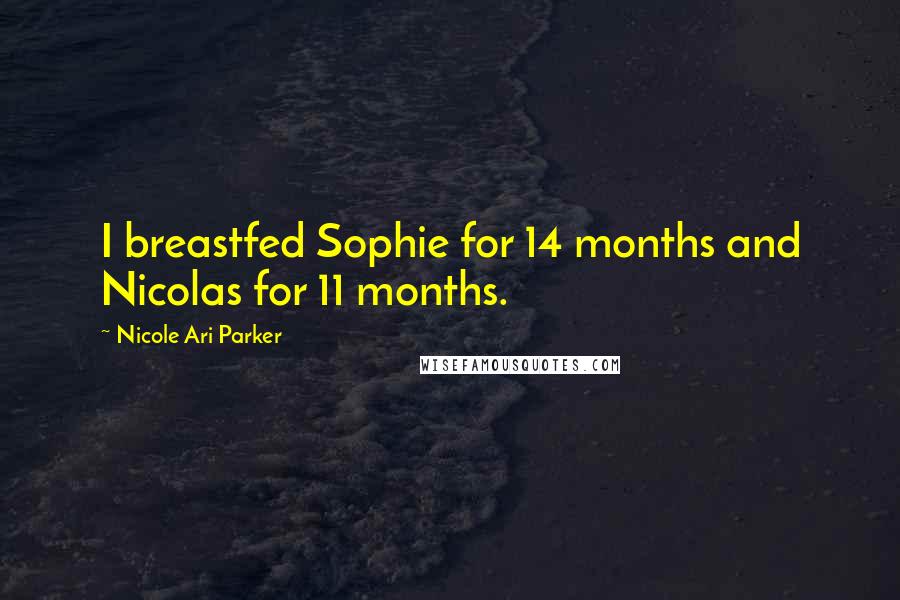 Nicole Ari Parker Quotes: I breastfed Sophie for 14 months and Nicolas for 11 months.