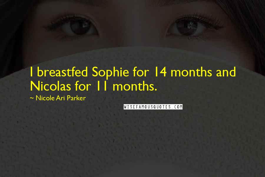 Nicole Ari Parker Quotes: I breastfed Sophie for 14 months and Nicolas for 11 months.