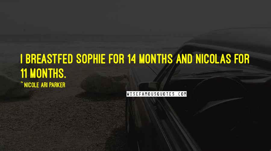 Nicole Ari Parker Quotes: I breastfed Sophie for 14 months and Nicolas for 11 months.