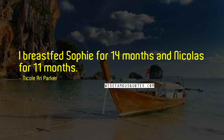 Nicole Ari Parker Quotes: I breastfed Sophie for 14 months and Nicolas for 11 months.