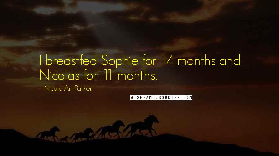 Nicole Ari Parker Quotes: I breastfed Sophie for 14 months and Nicolas for 11 months.