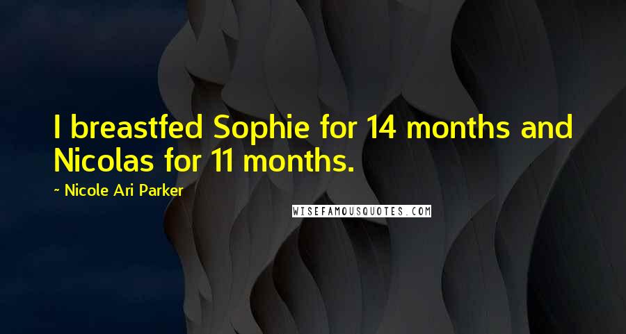 Nicole Ari Parker Quotes: I breastfed Sophie for 14 months and Nicolas for 11 months.