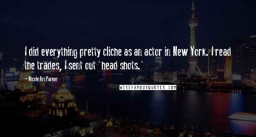 Nicole Ari Parker Quotes: I did everything pretty cliche as an actor in New York. I read the trades, I sent out 'head shots.'