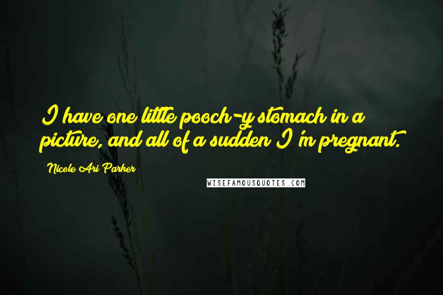 Nicole Ari Parker Quotes: I have one little pooch-y stomach in a picture, and all of a sudden I'm pregnant.