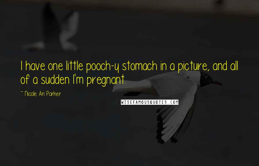 Nicole Ari Parker Quotes: I have one little pooch-y stomach in a picture, and all of a sudden I'm pregnant.