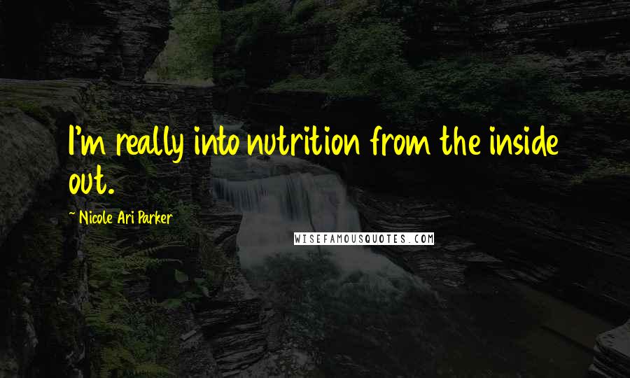 Nicole Ari Parker Quotes: I'm really into nutrition from the inside out.