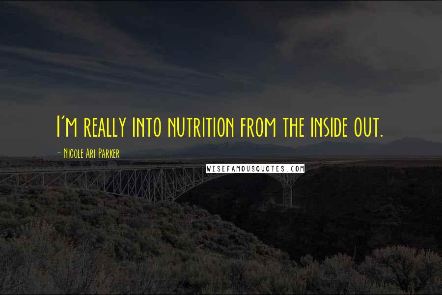 Nicole Ari Parker Quotes: I'm really into nutrition from the inside out.