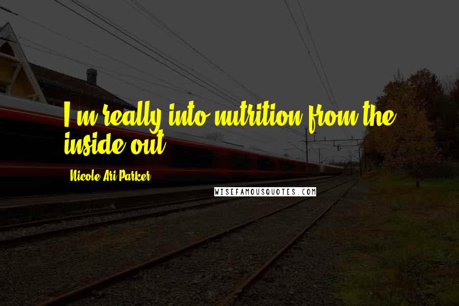 Nicole Ari Parker Quotes: I'm really into nutrition from the inside out.