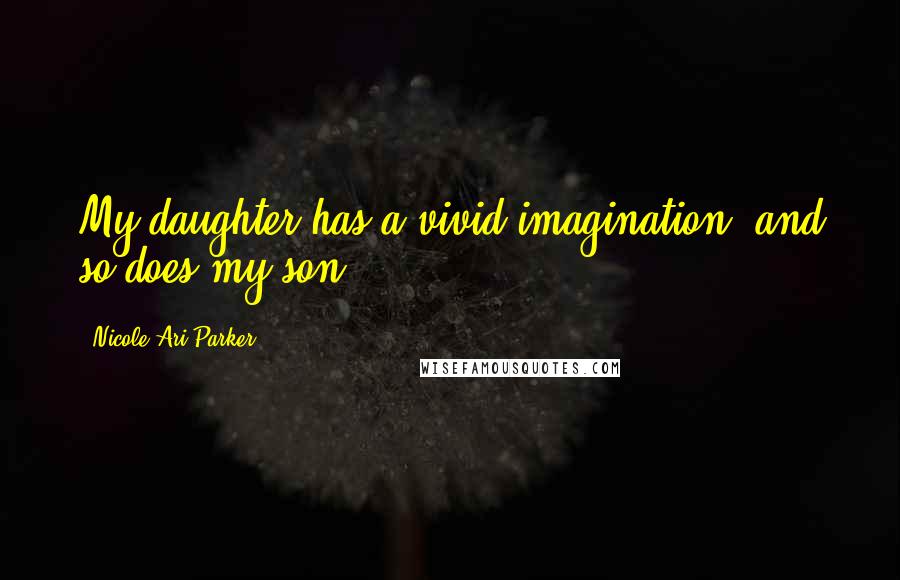 Nicole Ari Parker Quotes: My daughter has a vivid imagination, and so does my son.