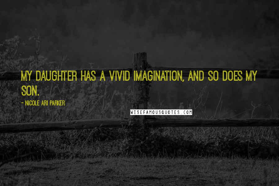 Nicole Ari Parker Quotes: My daughter has a vivid imagination, and so does my son.