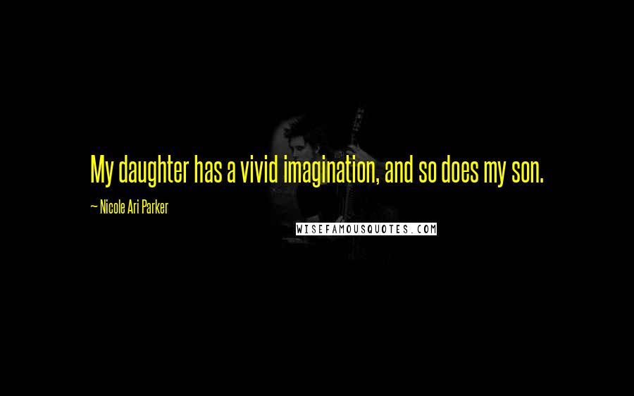Nicole Ari Parker Quotes: My daughter has a vivid imagination, and so does my son.